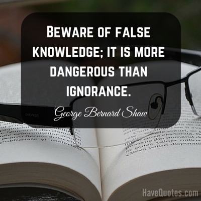 Beware of false knowledge it is more dangerous than ignorance Quote