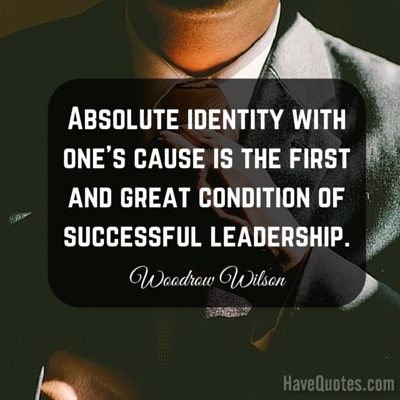 Absolute identity with ones cause is the first and great condition of successful leadership Quote