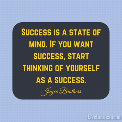 Success is a state of mind If you want success start thinking of yourself as a success Quote