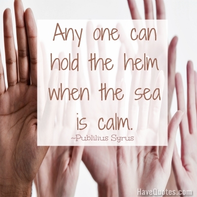 Any one can hold the helm when the sea is calm Quote