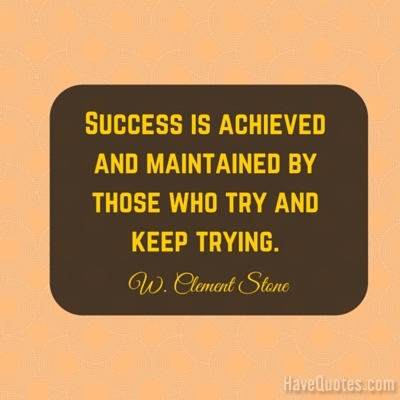 Success is achieved and maintained by those who try and keep trying Quote