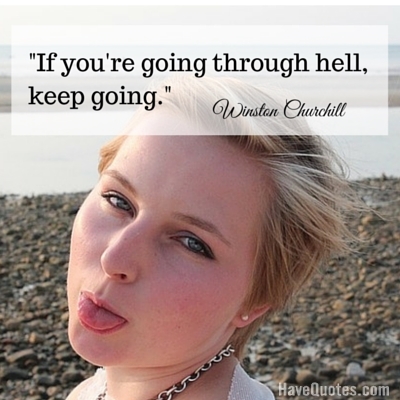 If youre going through hell keep going Quote