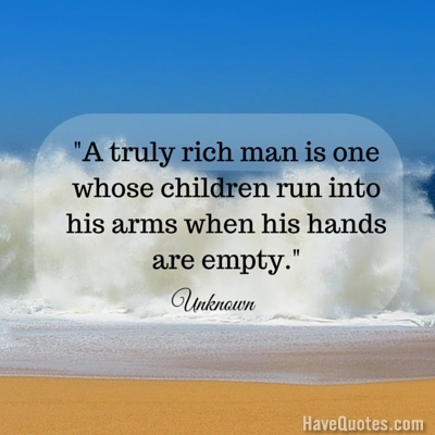 A truly rich man is one whose children run into his arms when his hands are empty Quote
