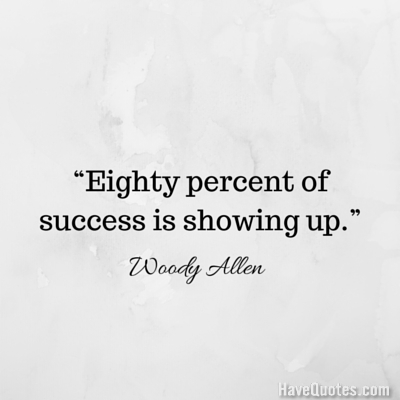 Eighty percent of success is showing up Quote