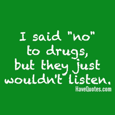 I said no to drugs, but they just wouldnt listen Quote - Life Quotes, Love  Quotes, Funny Quotes, and Inspire Quotes at 