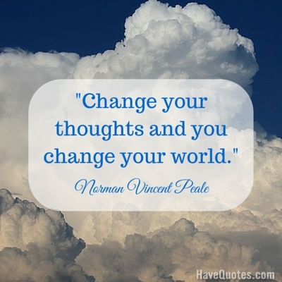 Change your thoughts and you change your world Quote
