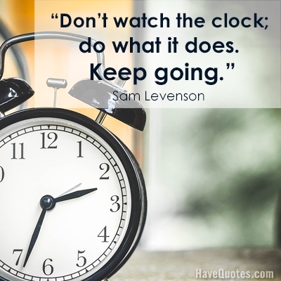 Dont watch the clock do what it does Keep going Quote - Life Quotes, Love  Quotes, Funny Quotes, and Inspire Quotes at 
