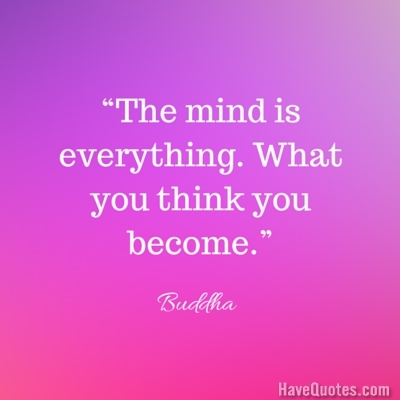 The mind is everything What you think you become Quote