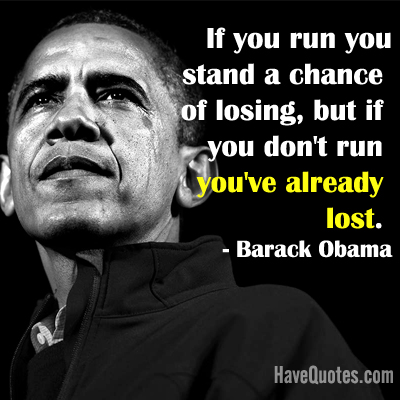 If you run you stand a chance of losing Quote
