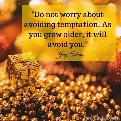 Do not worry about avoiding temptation As you grow older it will avoid you Quote
