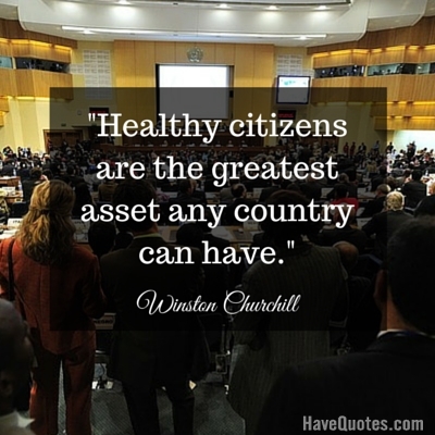 Healthy citizens are the greatest asset any country can have Quote
