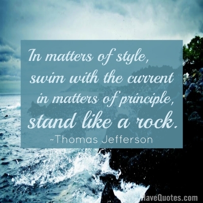 In matters of  tyle, swim with the  current in matters of principle  stand like a rock Quote