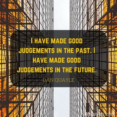 I have made good judgements in the past I have made good judgements in the future Quote