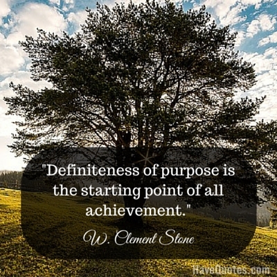 Definiteness of purpose is the starting point of all achievement Quote -  Life Quotes, Love Quotes, Funny Quotes, and Inspire Quotes at 