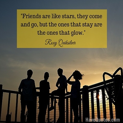 Friends are like stars they come and go but the ones that stay are the ones that glow Quote