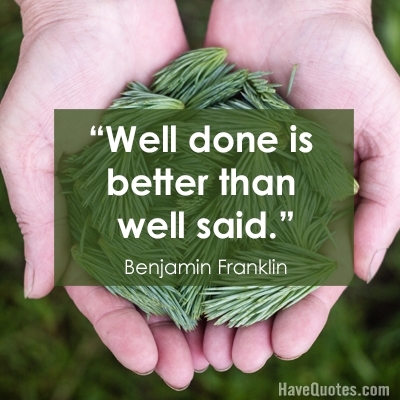 Well done is  better than  well said Quote