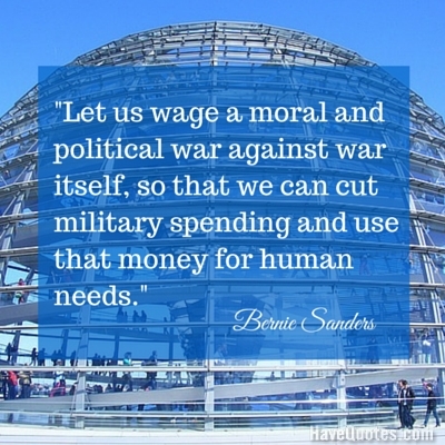 Let us wage a moral and political war against war itself so that we can cut military spending and use that money for human needs Quote