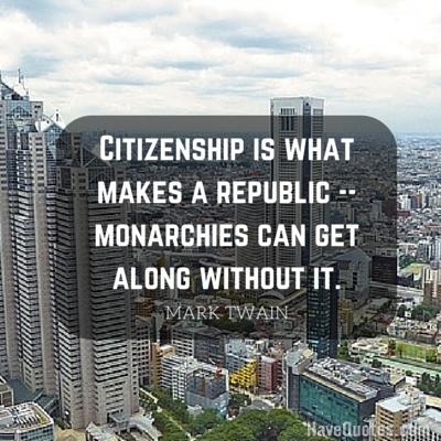 Citizenship is what makes a republic monarchies can get along without it Quote