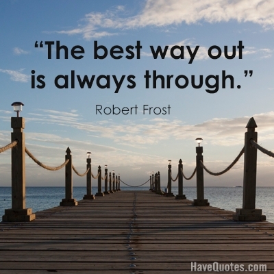 The best way out is always through Quote