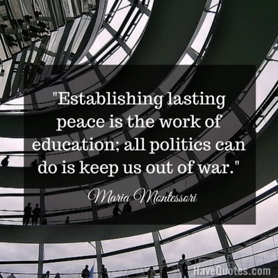 Establishing lasting peace is the work of education all politics can do is keep us out of war Quote