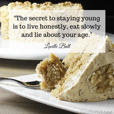 The secret to staying young is to live honestly eat slowly and lie about your age Quote