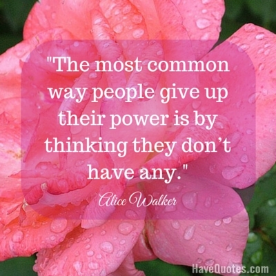 The most common way people give up their power is by thinking they dont have any Quote