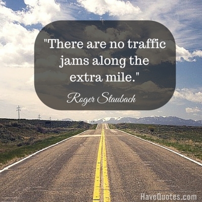 There are no traffic jams along the extra mile Quote - Life Quotes, Love  Quotes, Funny Quotes, and Inspire Quotes at 
