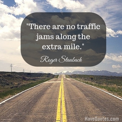 There are no traffic jams along the extra mile Quote - Life Quotes, Love Quotes, Funny Quotes, and Inspire Quotes at There are no traffic jams along the extra mile Quote - Life Quotes, Love Quotes, Funny Quotes, and Inspire Quotes at