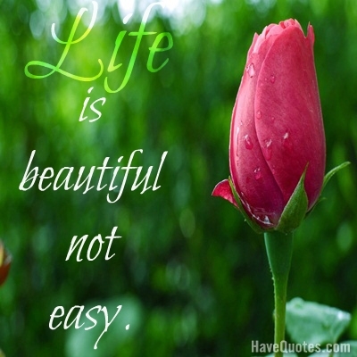 Life is beautiful not easy Quote - Life Quotes, Love Quotes, Funny Quotes, and Inspire Quotes at Life is beautiful not easy Quote - Life Quotes, Love Quotes, Funny Quotes, and Inspire Quotes at