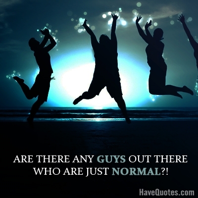 Are there any guys out there Quote