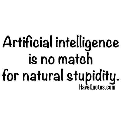 Artificial intelligence is no match for natural stupidity Quote - Life  Quotes, Love Quotes, Funny Quotes, and Inspire Quotes at 