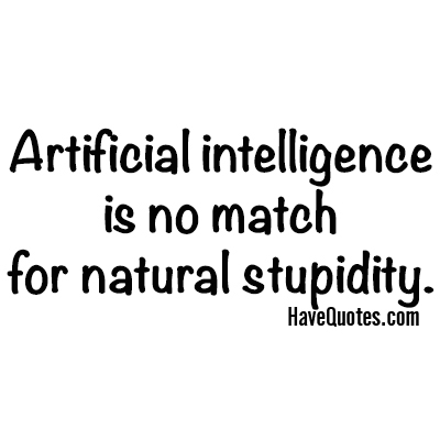 Artificial intelligence is no match for natural stupidity Quote - Life Quotes, Love Quotes, Funny Quotes, and Inspire Quotes at Artificial intelligence is no match for natural stupidity Quote - Life Quotes, Love Quotes, Funny Quotes, and Inspire Quotes at