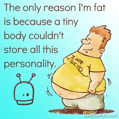 The only reason I am fat is Quote