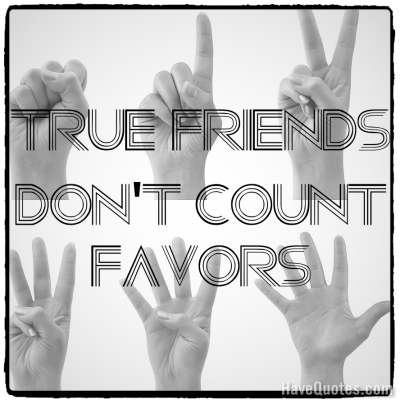 True friends dont count favor Quote