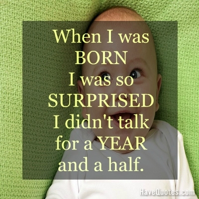 When I was BORN I was so Quote - Life Quotes, Love Quotes, Funny Quotes, and Inspire Quotes at When I was BORN I was so Quote - Life Quotes, Love Quotes, Funny Quotes, and Inspire Quotes at
