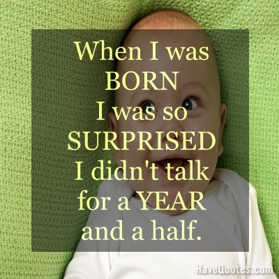 When I was BORN I was so Quote