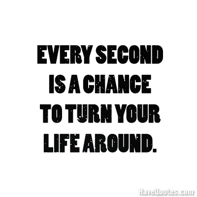 Every second is a chance to turn your life around Quote