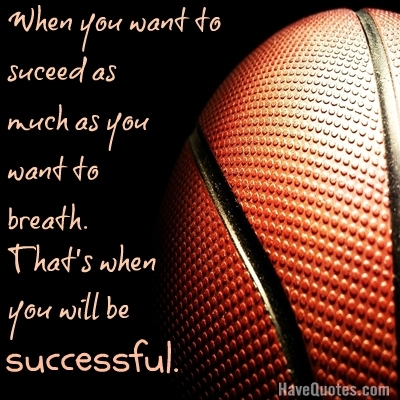 When you want to suceed as much as you want to breath. Thats when you will be successful. Quote