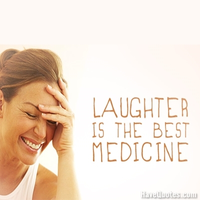 Laughter is the best medicine Quote