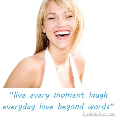 Live every moment laughing Quote