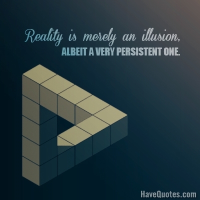 Reality is merely an illusion Quote