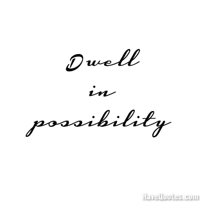 Dwell in possibility Quote