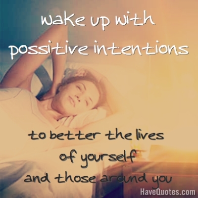 Wake up with possitive intentions Quote