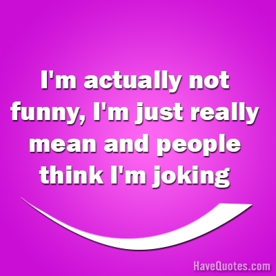 Im actually not funny Quote