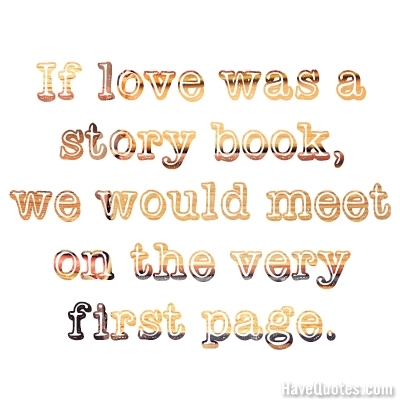 If love was a story book, we would meet on the very first page Quote
