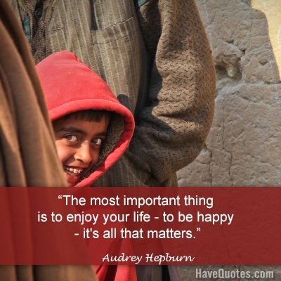 The most important thing is to enjoy your life to be happy Quote