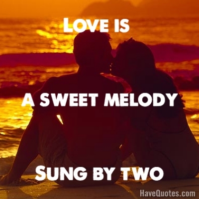Love is a sweet melody Quote