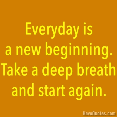 Everyday is a new beginning take a deep breath and start again Quote