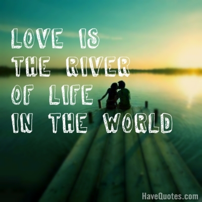 Love is the river of life in the world Quote