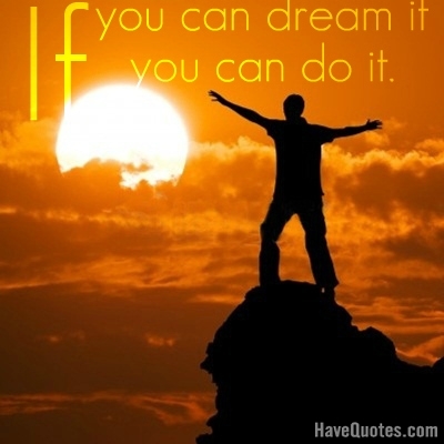 If you can dream it you can do it Quote